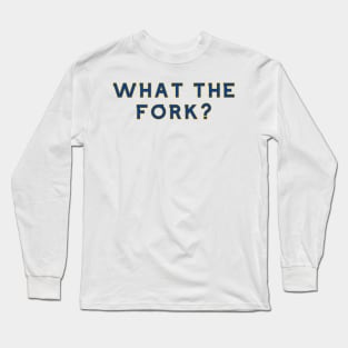 What the Fork Long Sleeve T-Shirt